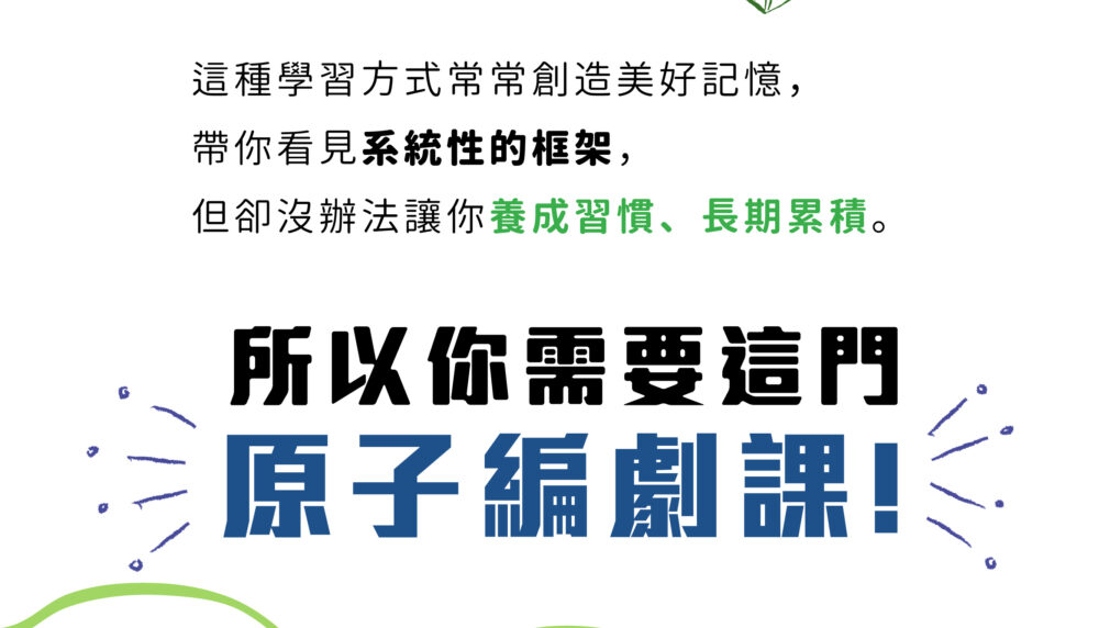 這種學習方式常常創造美好記憶， 帶你看見系統性的框架， 但卻沒辦法讓你養成習慣、長期累積。  所以你需要這門原子編劇課。